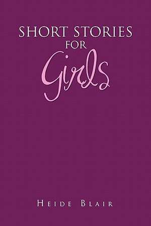 Short Stories for Girls de Blair Heide Blair