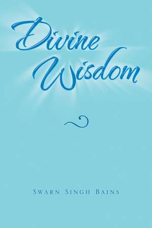 Divine Wisdom de Swarn Singh Bains