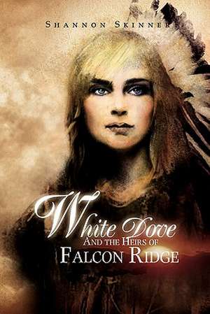 White Dove and the Heirs of Falcon Ridge de Shannon Skinner