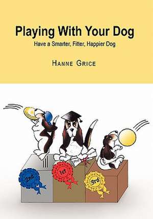 Playing with Your Dog de Hanne Grice