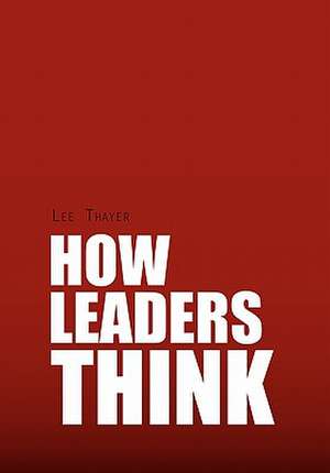 How Leaders Think de Lee Thayer