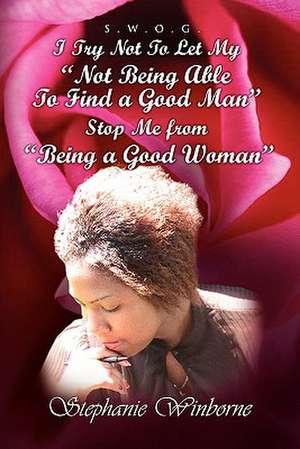 I Try Not to Let My Not Being Able to Find a Good Man Stop Me from Being a Good Woman de Stephanie Winborne