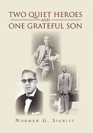 Two Quiet Heroes and One Grateful Son de Norman G. Sigrist