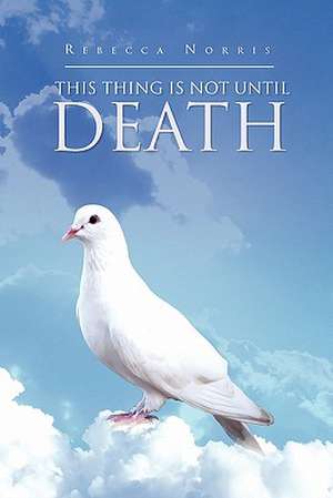 This Thing Is Not Until Death de Rebecca Norris