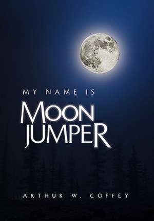 My Name Is Moonjumper de Arthur W. Coffey