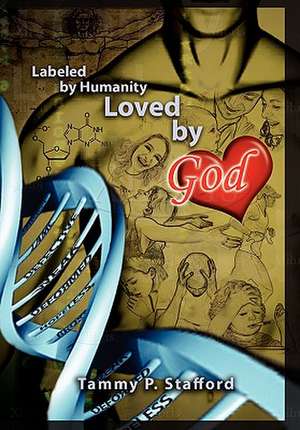 Labeled by Humanity, Loved by God de Tammy P. Stafford