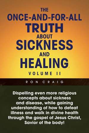 The Once-And-For-All Truth About Sickness and Healing de Ron Craig