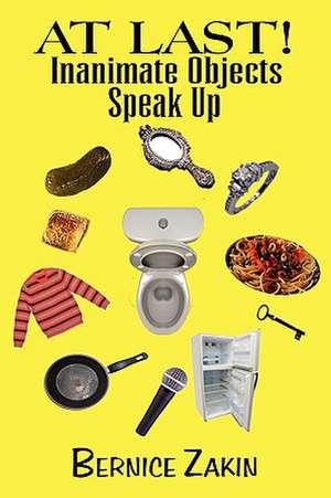 At Last! Inanimate Objects Speak Up de Zakin Bernice Zakin