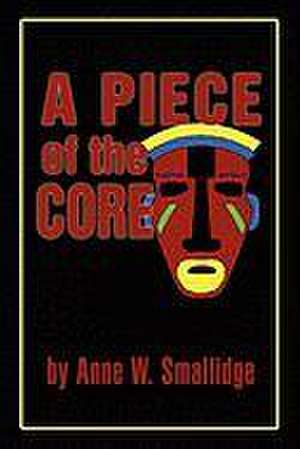 A Piece of the Core de Anne W. Smallidge