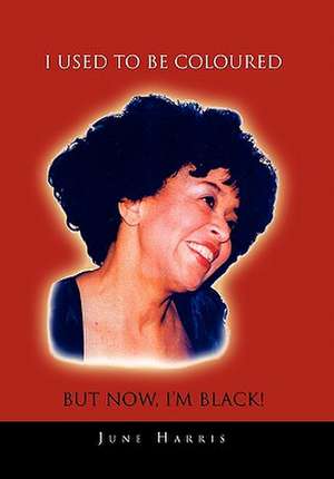 I Used to Be Coloured But Now, I'm Black! de June Harris