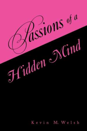 Passions of a Hidden Mind de Kevin M Welsh