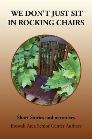 We Don't Just Sit in Rocking Chairs de Area Etowah Area Senior Center Authors