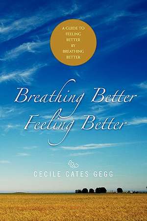 Breathing Better- Feeling Better de Cates Gegg Cecile Cates Gegg