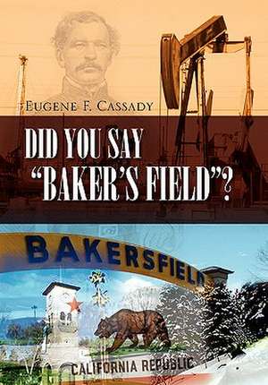 Did You Say Baker's Field? de Eugene F. Cassady