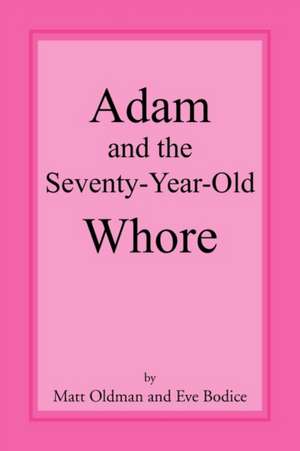 Adam and the Seventy-Year-Old Whore de Matt Oldman and Eve Bodice