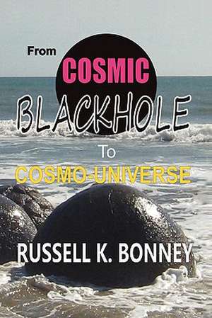 FROM COSMIC BLACK HOLE TO COSMO-UNIVERSE de Russell Bonney