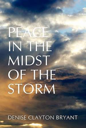 Peace in the Midst of the Storm de Denise Clayton Bryant