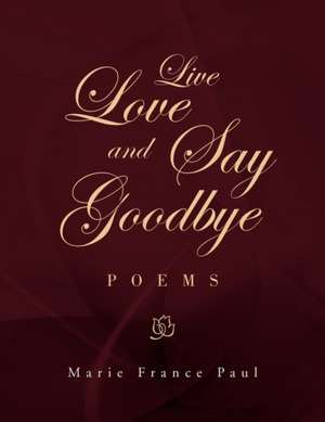 Live Love and Say Goodbye de Marie France Paul