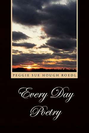 Every Day Poetry de Peggie Sue Hough Roedl