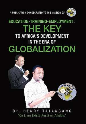 Education-Training-Employment, the Key to Africa's Development in the Era of Globalization de Henry N. Tatangang