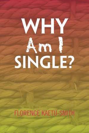 Why Am I Single? de Florence Kaetu-Smith