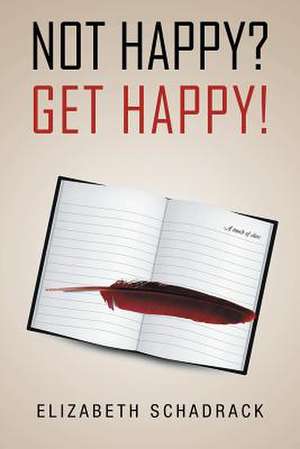 Not Happy? Get Happy! de Elizabeth Schadrack