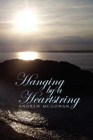 Hanging by a Heartstring de Andrew McGowan