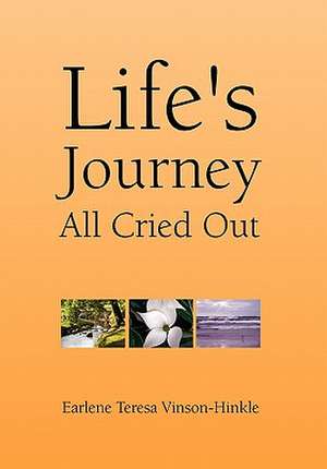 Life's Journey All Cried Out de Earlene Teresa Vinson-Hinkle