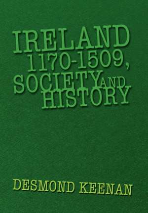 Ireland 1170-1509, Society and History de Desmond Keenan