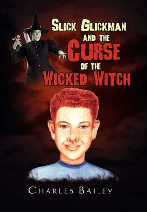 Slick Glickman and the Curse of the Wicked Witch de Charles Jr. Bailey