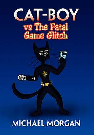 Cat-Boy Vs the Fatal Game Glitch de Michael Morgan