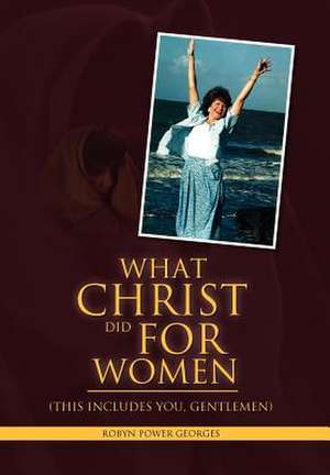 What Christ Did For Women de Robyn Power Georges