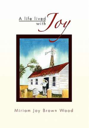 A Life Lived with Joy de Miriam Joy Brown Wood