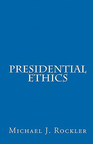 Presidential Ethics de Michael J. Rockler