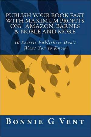 Publish Your Book Fast with Maximum Profits on de Bonnie G. Vent