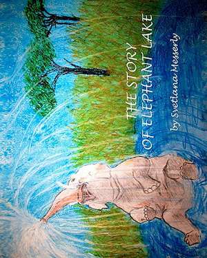 The Story of Elephant Lake de Svetlana Messerly