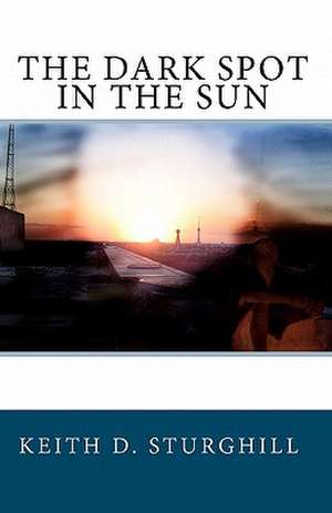 The Dark Spot in the Sun de Keith D. Sturghill