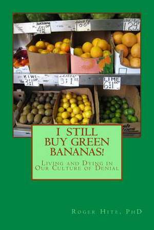 I Still Buy Green Bananas de Roger W. Hite Ph. D.