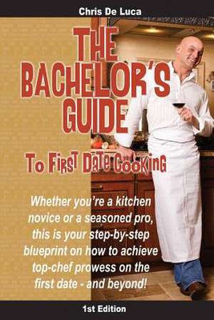 The Bachelor's Guide to First Date Cooking de Chris de Luca