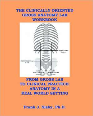 The Clinically Oriented Gross Anatomy Lab Workbook de Frank J. Slaby Phd