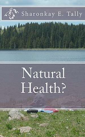 Natural Health? de Sharonkay E. Tally