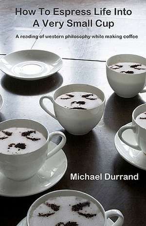 How to Espress Life Into a Very Small Cup de Michael Durrand