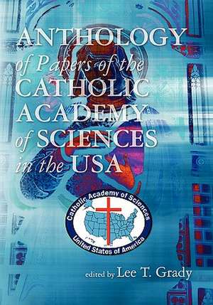 Anthology of Papers of the Catholic Academy of Sciences in the USA de Lee T. Grady