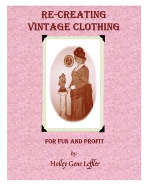 Re-Creating Vintage Clothing de Holley Gene Leffler