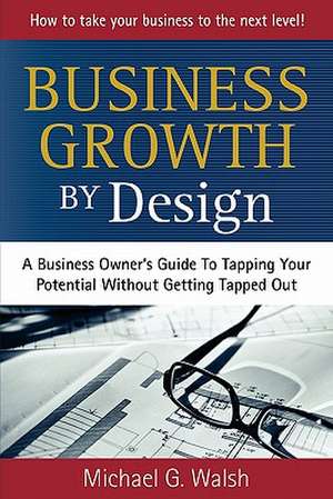 Business Growth by Design de Michael G. Walsh