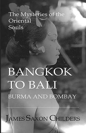 Bangkok to Bali, Burma and Bombay de James Saxon Childers