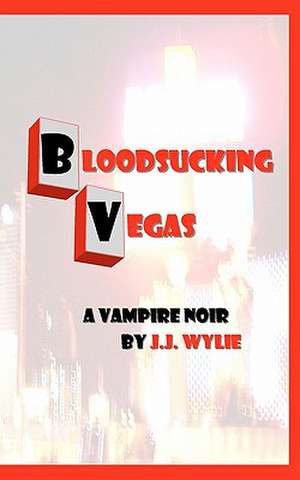 Bloodsucking Vegas de J. J. Wylie