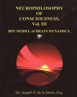 Neurophilosophy of Consciousness., Vol. III de De La Sierra Esq, Dr Angell O.