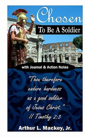 Chosen to Be a Soldier de Arthur L. Jr. Mackey