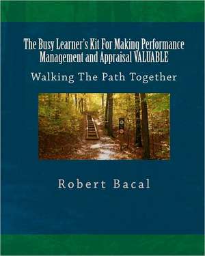 The Busy Learner's Kit for Making Performance Management and Appraisal Valuable de Robert Bacal